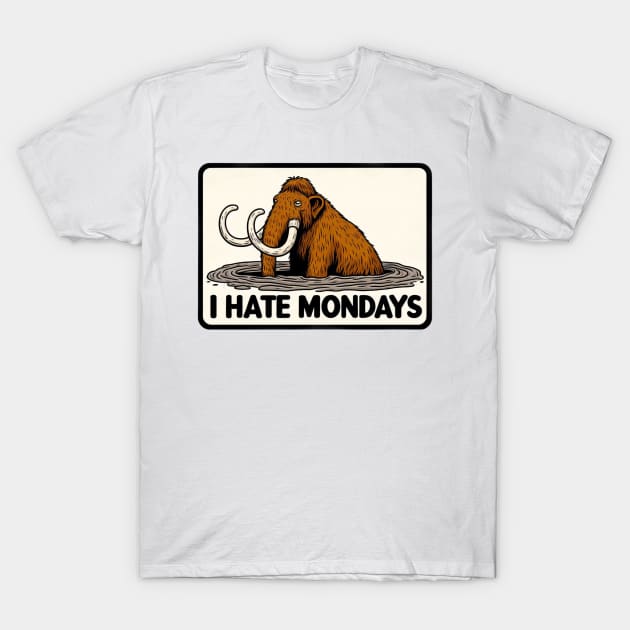 I Hate Mondays Like a Mammoth in Tar Pit T-Shirt by Shawn's Domain